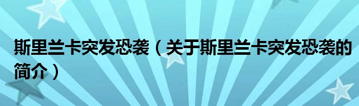 斯里蘭卡突發(fā)恐襲（關(guān)于斯里蘭卡突發(fā)恐襲的簡(jiǎn)介）