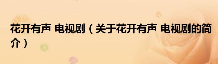 花開有聲 電視?。P(guān)于花開有聲 電視劇的簡介）