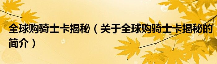 全球購騎士卡揭秘（關(guān)于全球購騎士卡揭秘的簡介）