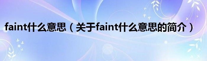 faint什么意思（關(guān)于faint什么意思的簡介）