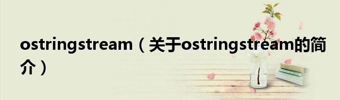 ostringstream（關(guān)于ostringstream的簡介）