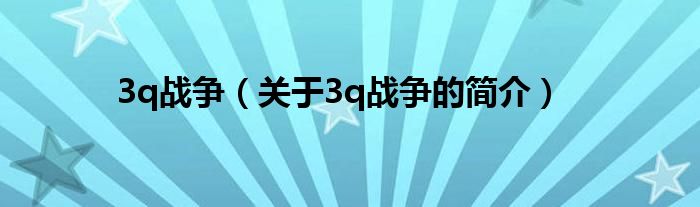 3q戰(zhàn)爭(zhēng)（關(guān)于3q戰(zhàn)爭(zhēng)的簡(jiǎn)介）