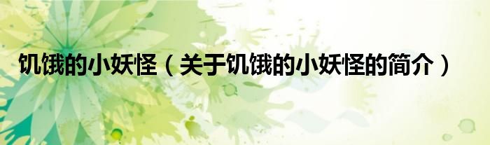 饑餓的小妖怪（關(guān)于饑餓的小妖怪的簡(jiǎn)介）