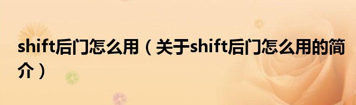 shift后門怎么用（關(guān)于shift后門怎么用的簡(jiǎn)介）