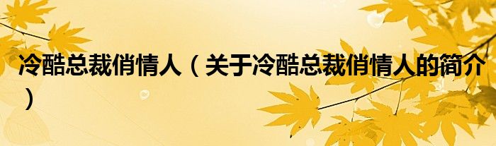 冷酷總裁俏情人（關(guān)于冷酷總裁俏情人的簡介）