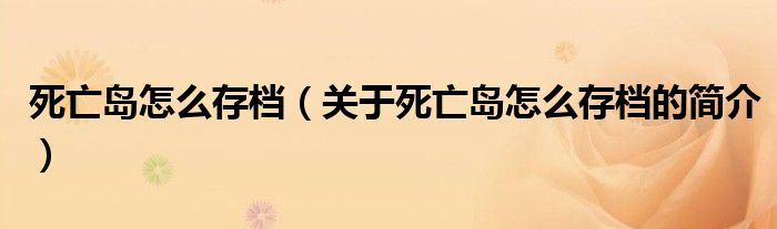 死亡島怎么存檔（關于死亡島怎么存檔的簡介）