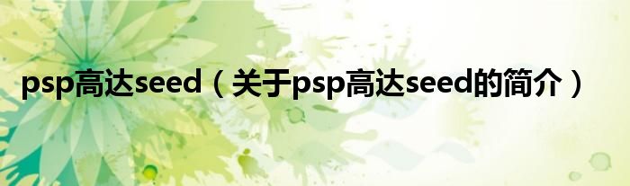 psp高達seed（關于psp高達seed的簡介）