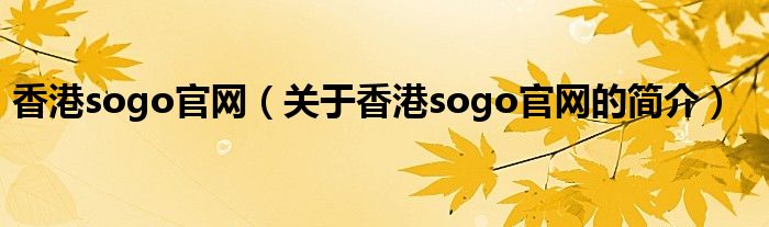 香港sogo官網(wǎng)（關于香港sogo官網(wǎng)的簡介）