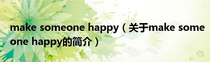 make someone happy（關(guān)于make someone happy的簡(jiǎn)介）