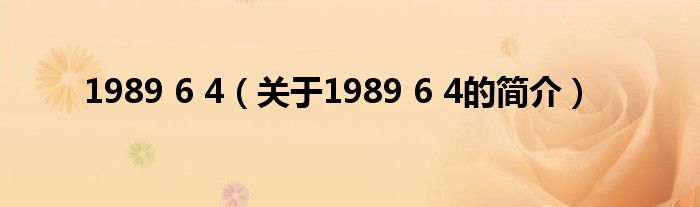 1989 6 4（關(guān)于1989 6 4的簡介）