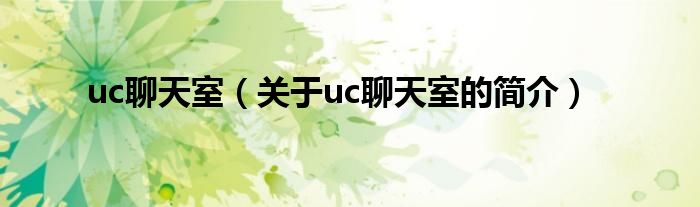 uc聊天室（關(guān)于uc聊天室的簡(jiǎn)介）