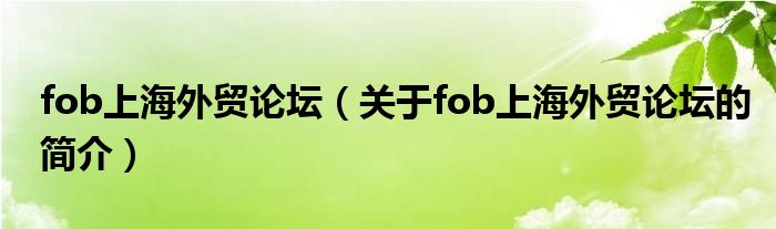 fob上海外貿(mào)論壇（關(guān)于fob上海外貿(mào)論壇的簡(jiǎn)介）