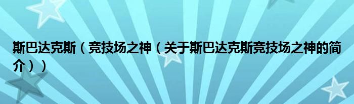 斯巴達(dá)克斯（競(jìng)技場(chǎng)之神（關(guān)于斯巴達(dá)克斯競(jìng)技場(chǎng)之神的簡(jiǎn)介））