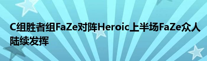 C組勝者組FaZe對(duì)陣Heroic上半場FaZe眾人陸續(xù)發(fā)揮