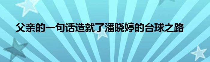 父親的一句話(huà)造就了潘曉婷的臺(tái)球之路