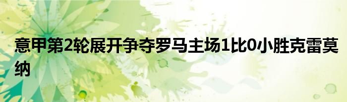 意甲第2輪展開(kāi)爭(zhēng)奪羅馬主場(chǎng)1比0小勝克雷莫納