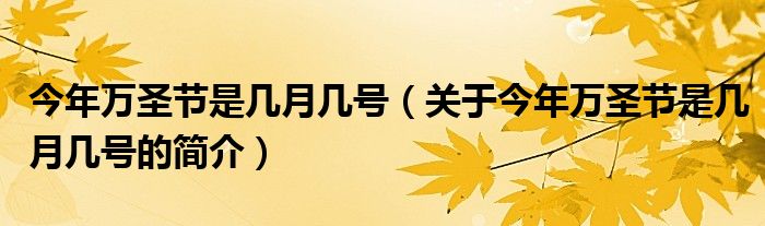 今年萬圣節(jié)是幾月幾號(hào)（關(guān)于今年萬圣節(jié)是幾月幾號(hào)的簡介）