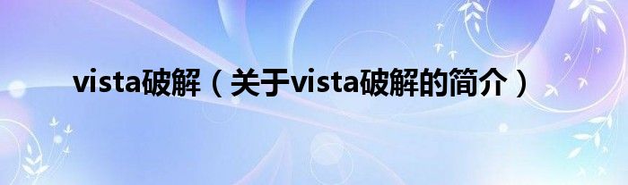 vista破解（關(guān)于vista破解的簡介）