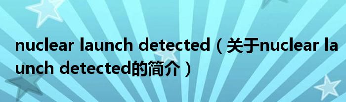 nuclear launch detected（關于nuclear launch detected的簡介）