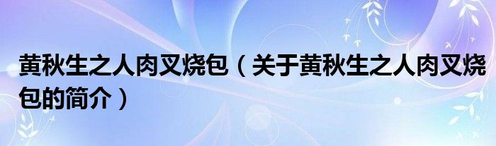 黃秋生之人肉叉燒包（關(guān)于黃秋生之人肉叉燒包的簡(jiǎn)介）