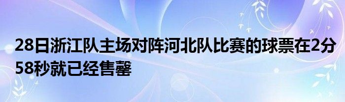 28日浙江隊(duì)主場(chǎng)對(duì)陣河北隊(duì)比賽的球票在2分58秒就已經(jīng)售罄