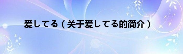 愛してる（關(guān)于愛してる的簡介）