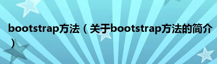 bootstrap方法（關(guān)于bootstrap方法的簡(jiǎn)介）