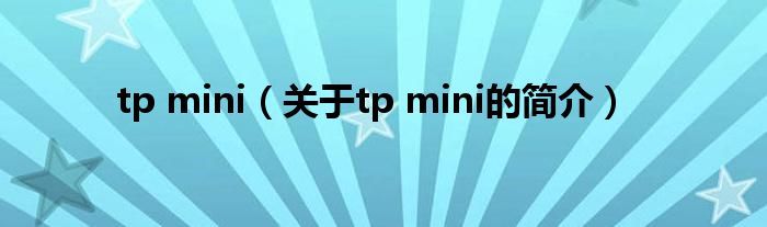 tp mini（關(guān)于tp mini的簡介）