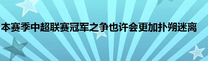 本賽季中超聯(lián)賽冠軍之爭也許會(huì)更加撲朔迷離