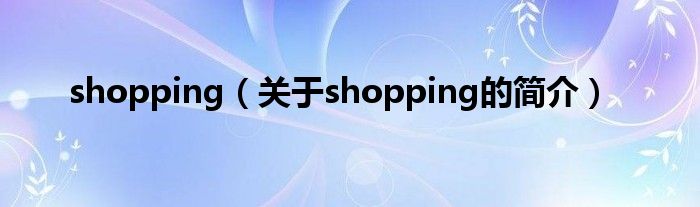 shopping（關(guān)于shopping的簡(jiǎn)介）