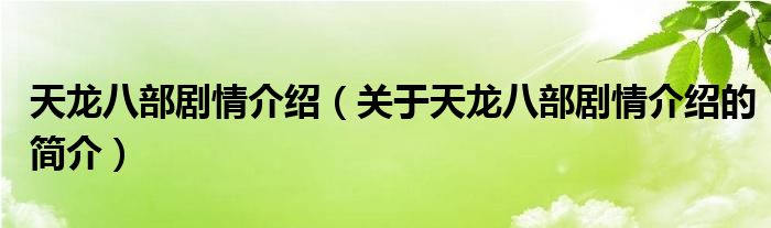 天龍八部劇情介紹（關(guān)于天龍八部劇情介紹的簡介）