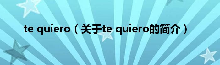 te quiero（關于te quiero的簡介）