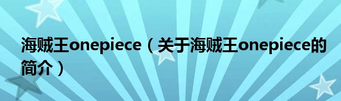 海賊王onepiece（關(guān)于海賊王onepiece的簡介）