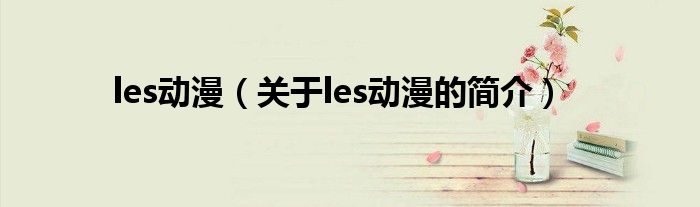 les動漫（關(guān)于les動漫的簡介）