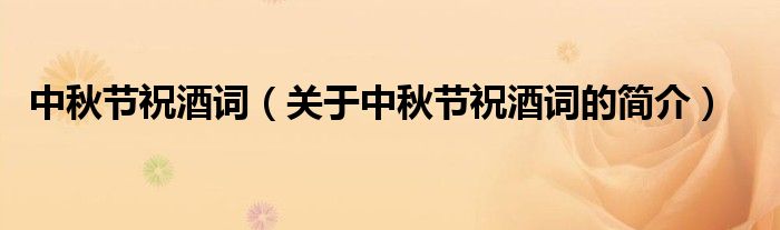 中秋節(jié)祝酒詞（關(guān)于中秋節(jié)祝酒詞的簡介）