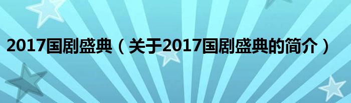 2017國劇盛典（關(guān)于2017國劇盛典的簡介）