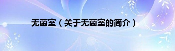 無菌室（關(guān)于無菌室的簡(jiǎn)介）