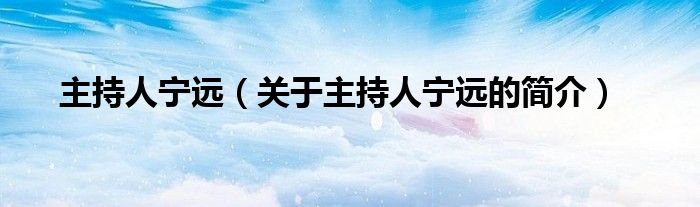 主持人寧遠(yuǎn)（關(guān)于主持人寧遠(yuǎn)的簡介）