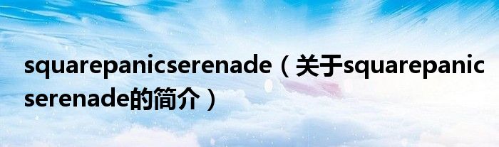 squarepanicserenade（關(guān)于squarepanicserenade的簡介）