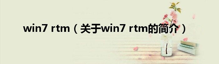 win7 rtm（關(guān)于win7 rtm的簡介）