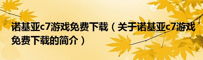 諾基亞c7游戲免費(fèi)下載（關(guān)于諾基亞c7游戲免費(fèi)下載的簡介）