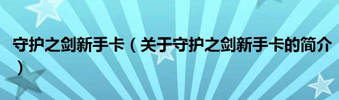 守護(hù)之劍新手卡（關(guān)于守護(hù)之劍新手卡的簡介）