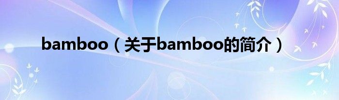 bamboo（關(guān)于bamboo的簡(jiǎn)介）