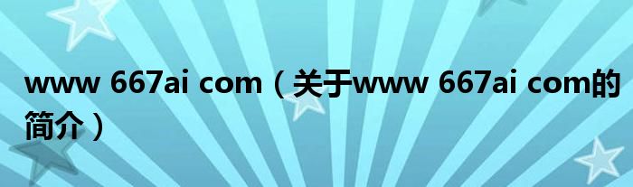 www 667ai com（關(guān)于www 667ai com的簡(jiǎn)介）