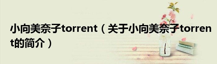 小向美奈子torrent（關(guān)于小向美奈子torrent的簡(jiǎn)介）