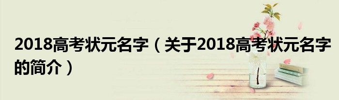 2018高考狀元名字（關(guān)于2018高考狀元名字的簡介）