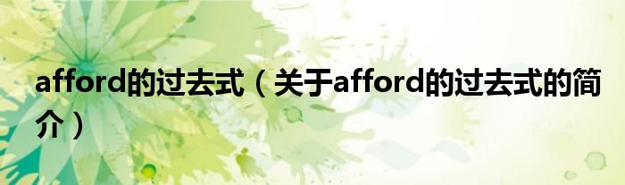 afford的過去式（關(guān)于afford的過去式的簡(jiǎn)介）