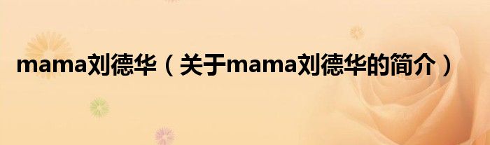 mama劉德華（關(guān)于mama劉德華的簡介）