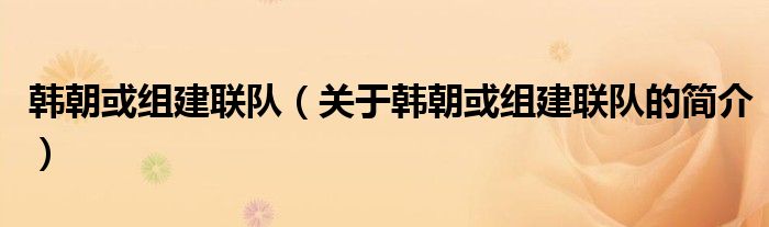 韓朝或組建聯(lián)隊（關(guān)于韓朝或組建聯(lián)隊的簡介）