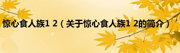 驚心食人族1 2（關(guān)于驚心食人族1 2的簡介）